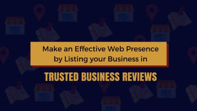 Make an Effective Web Presence by listing your Business in Trusted Business Reviews