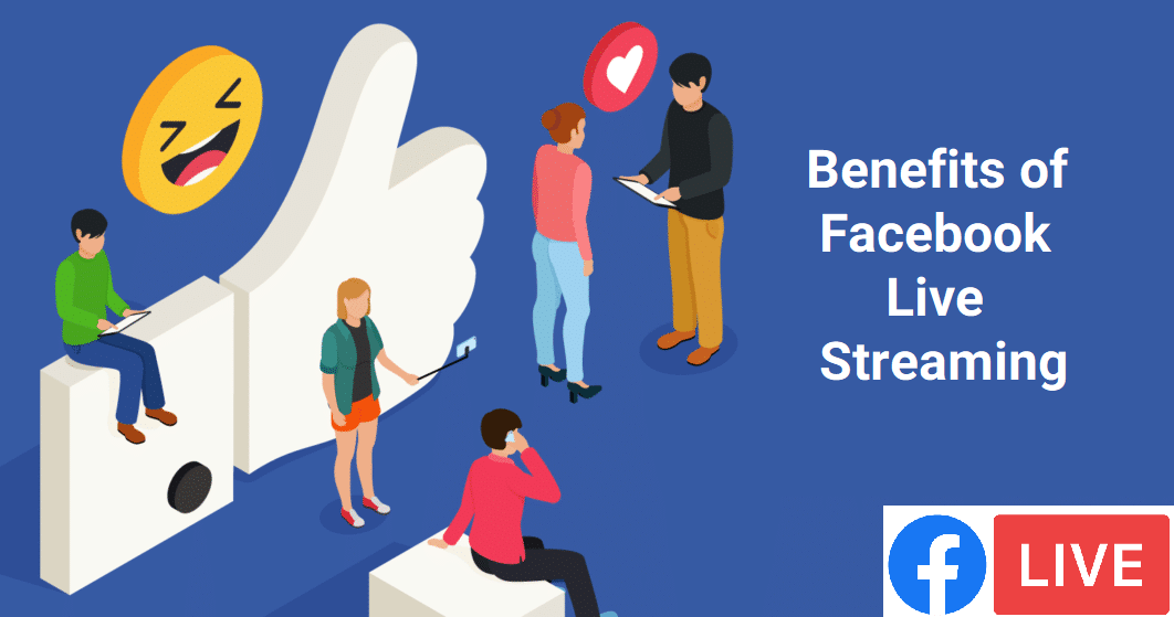 Benefits of FB Live Broadcasting 