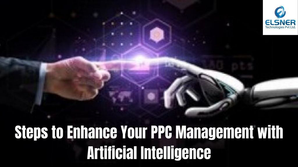 STEPS TO ENHANCE YOUR PPC MANAGEMENT WITH ARTIFICIAL INTELLIGENCE