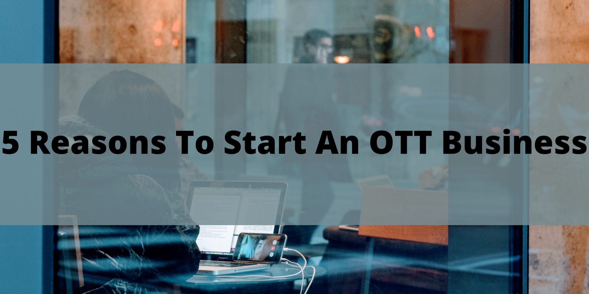 5 Reasons To Start An OTT Business