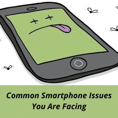 Common Smartphone Issues You Are Facing