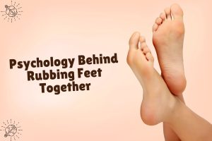 psychology behind rubbing feet together